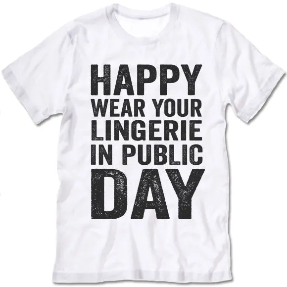 Happy Wear Your Lingerie in Public Day T-Shirt