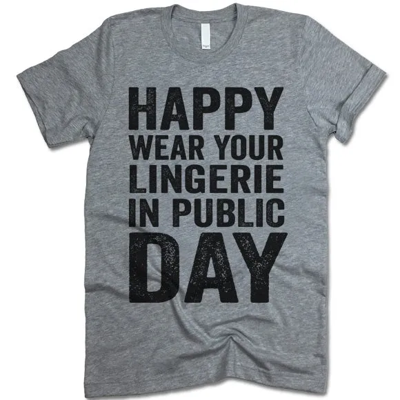 Happy Wear Your Lingerie in Public Day T-Shirt