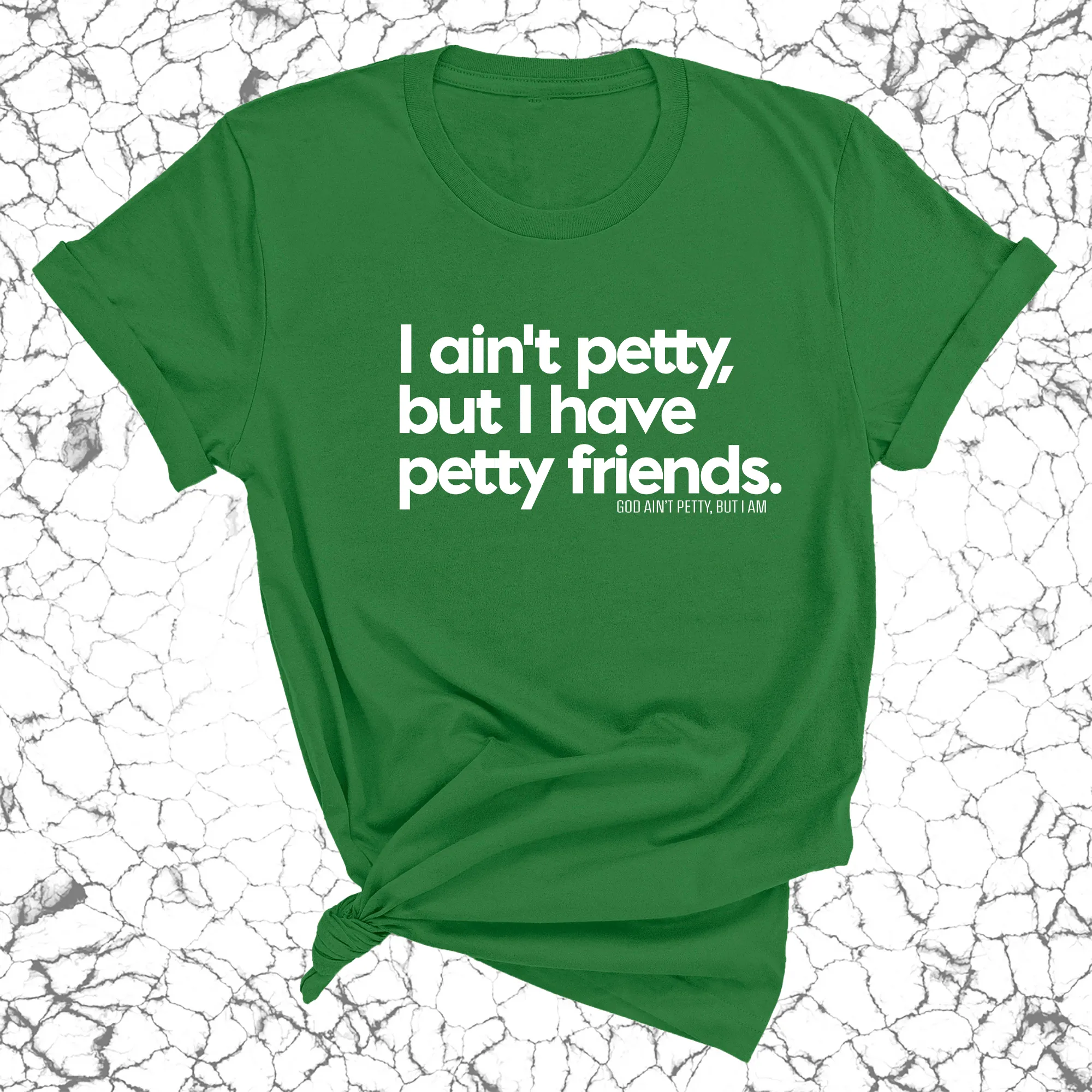 I ain't petty, but my friends are Unisex Tee