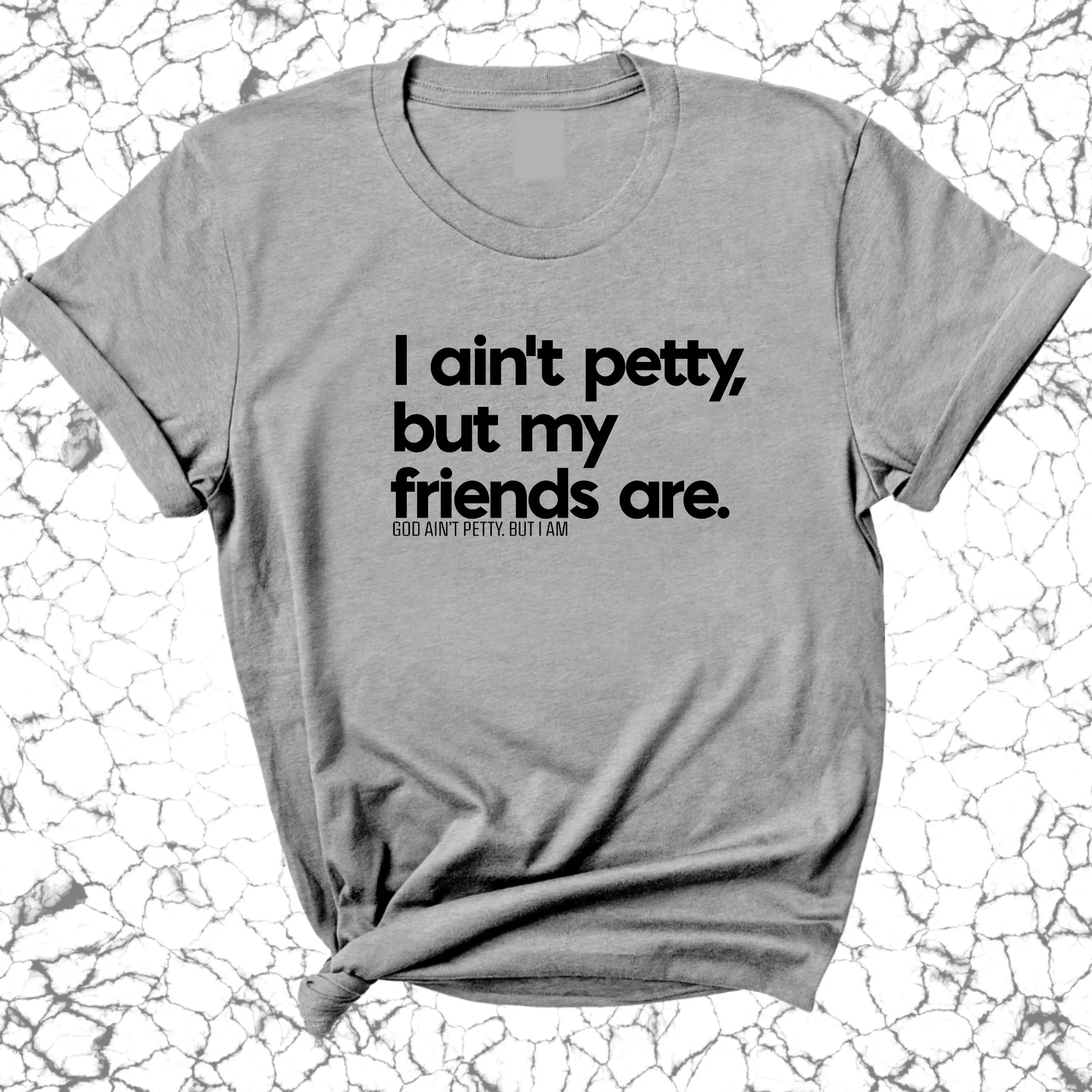 I ain't petty, but my friends are Unisex Tee