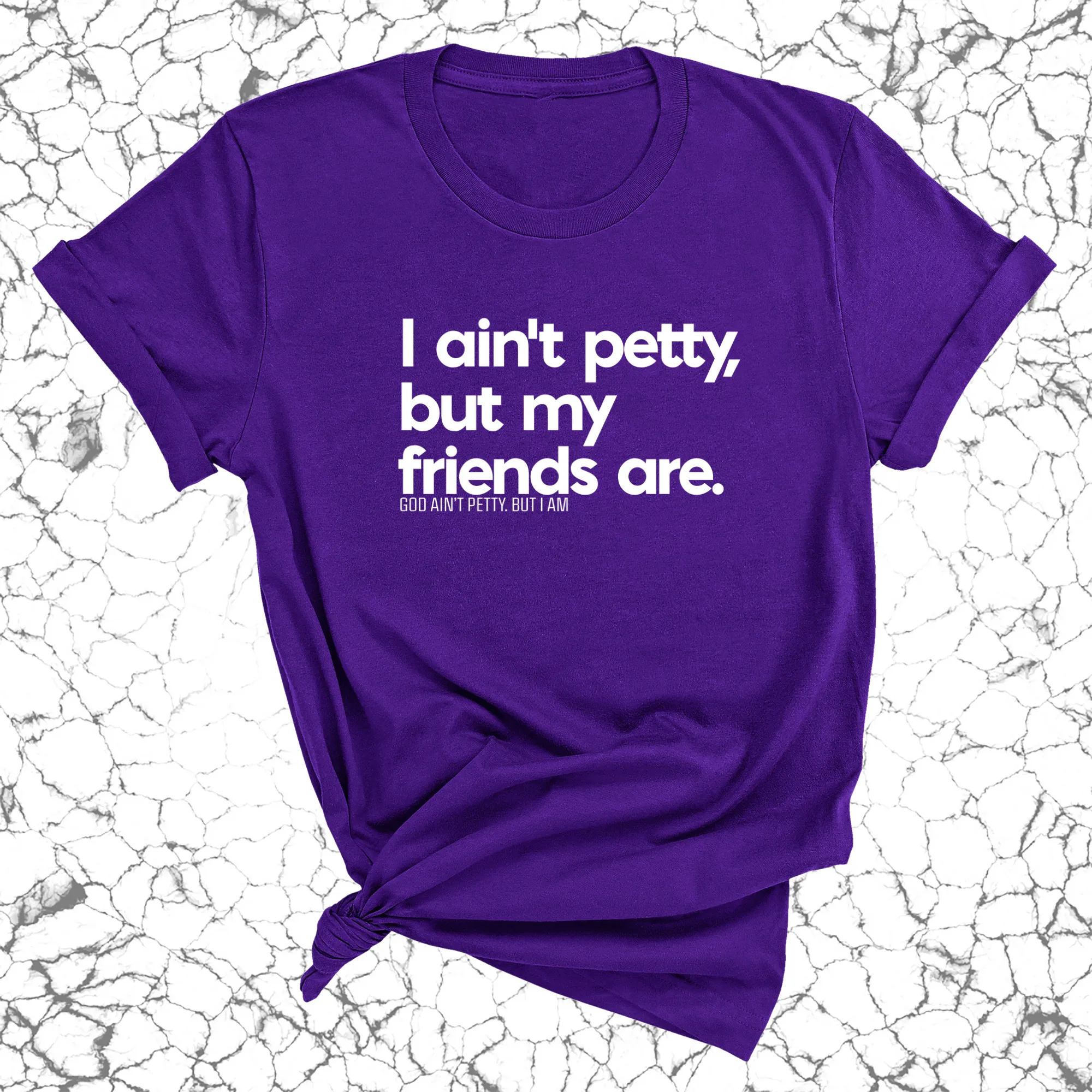 I ain't petty, but my friends are Unisex Tee