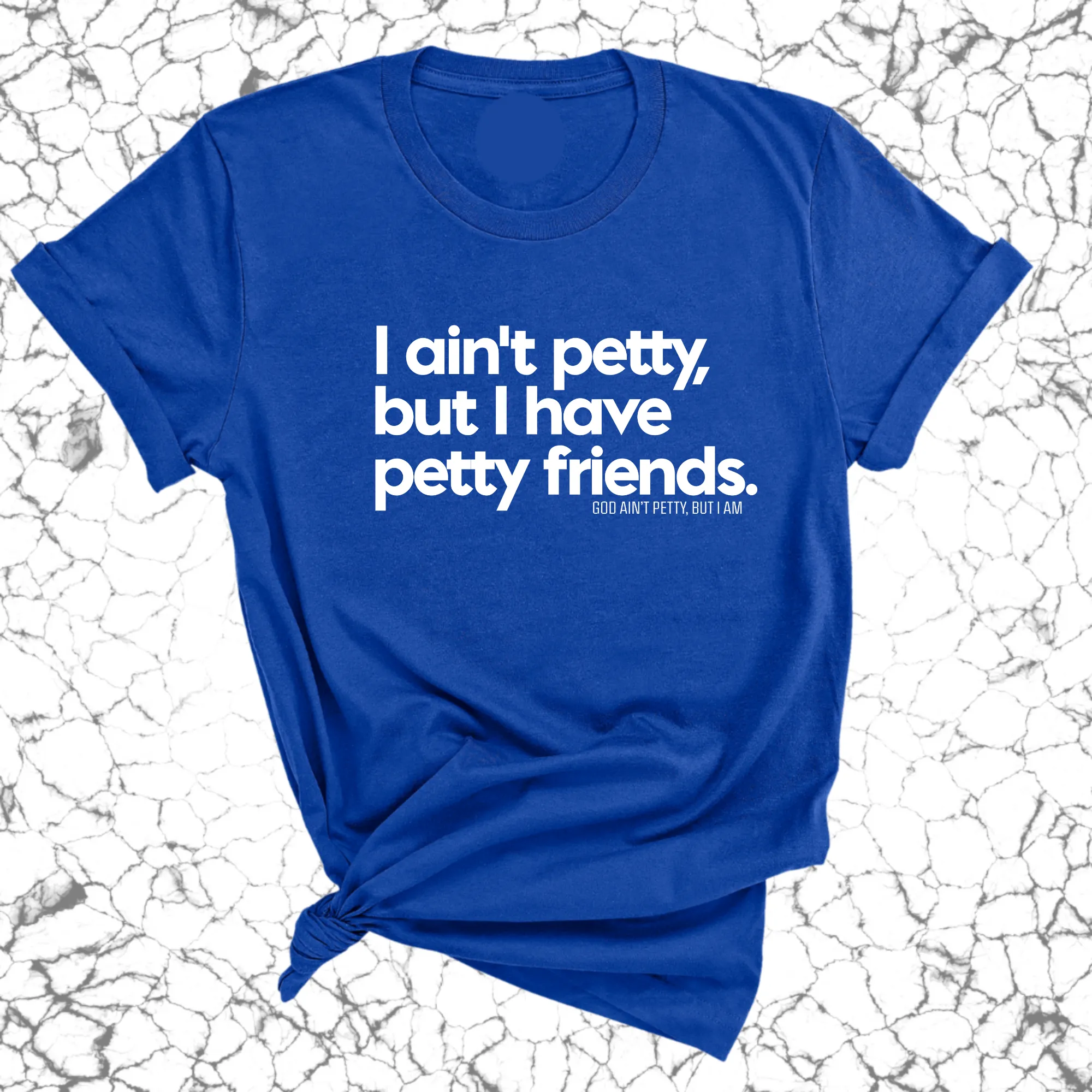 I ain't petty, but my friends are Unisex Tee
