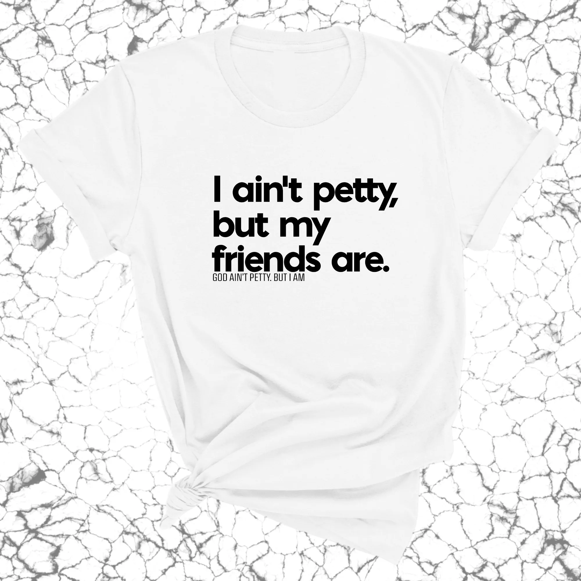 I ain't petty, but my friends are Unisex Tee