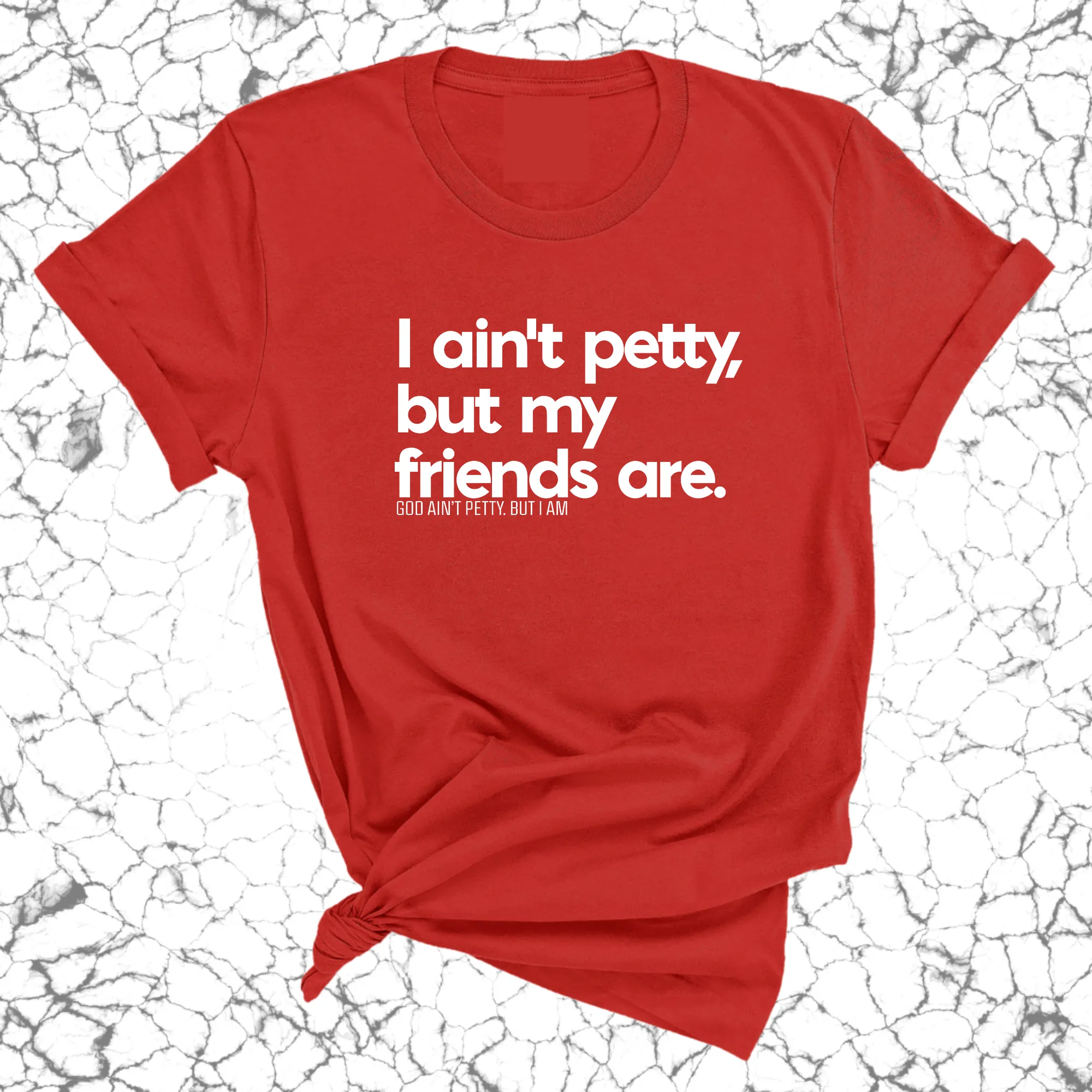 I ain't petty, but my friends are Unisex Tee