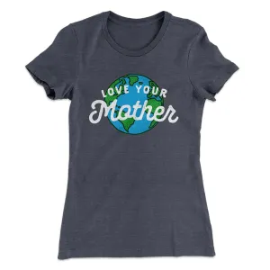 Love Your Mother Earth Women's T-Shirt