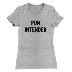 Pun Intended Funny Women's T-Shirt