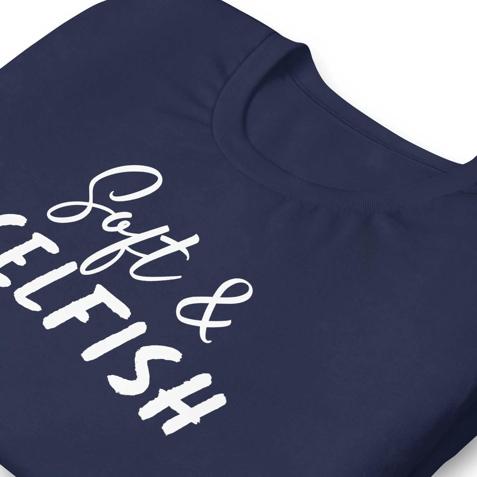 Soft & Selfish Unisex T-Shirt White Letters on Solid Colors ***CHOOSE T-SHIRT COLOR***