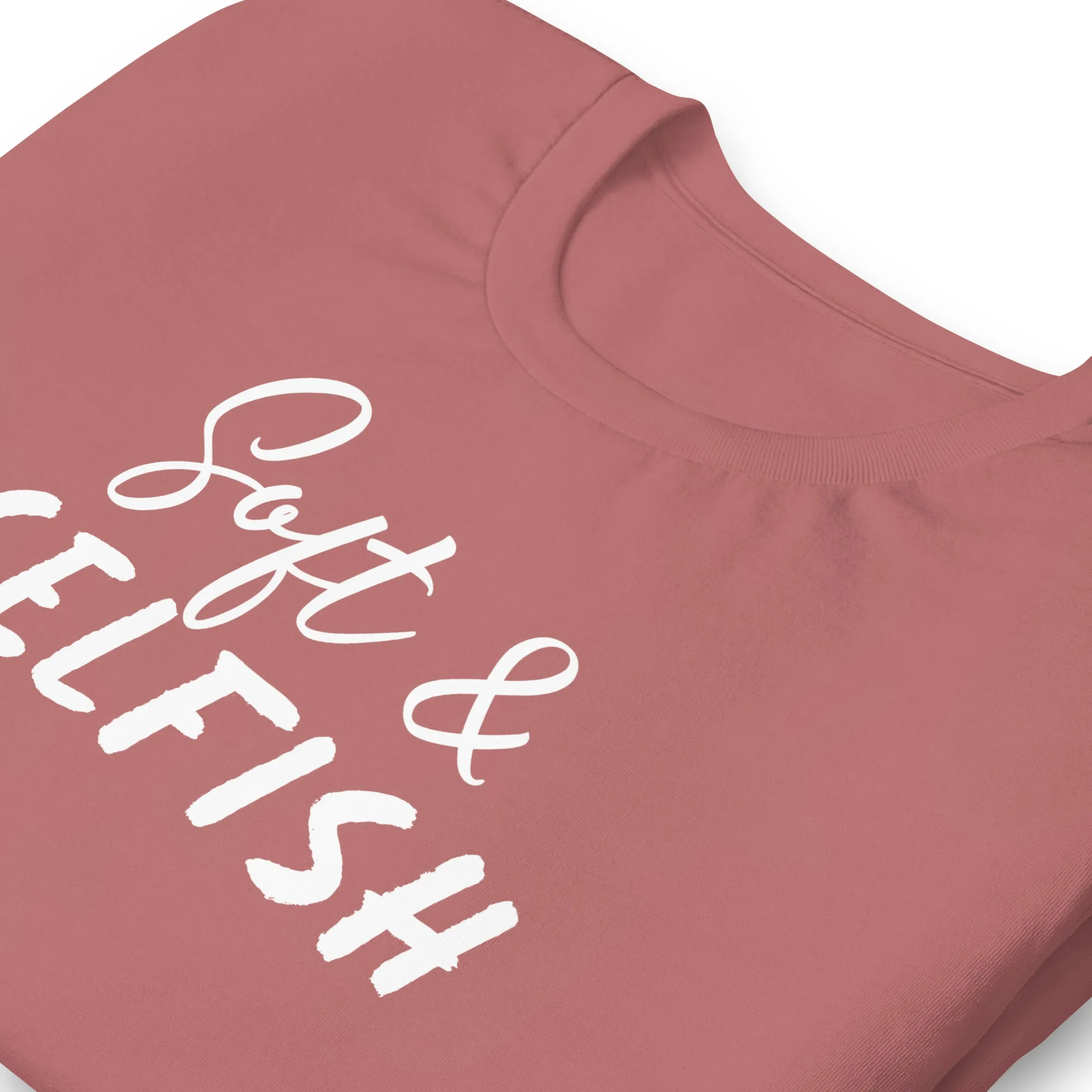 Soft & Selfish Unisex T-Shirt White Letters on Solid Colors ***CHOOSE T-SHIRT COLOR***