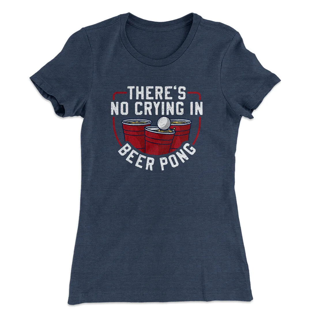 There’s No Crying In Beer Pong Women's T-Shirt