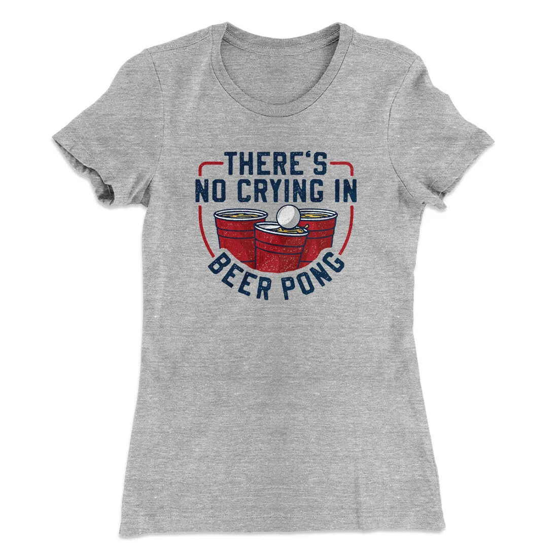 There’s No Crying In Beer Pong Women's T-Shirt