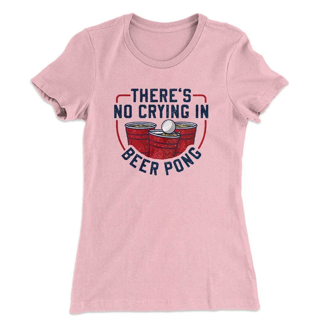 There’s No Crying In Beer Pong Women's T-Shirt