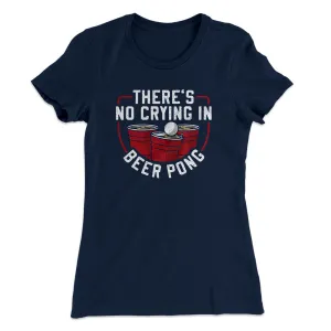 There’s No Crying In Beer Pong Women's T-Shirt