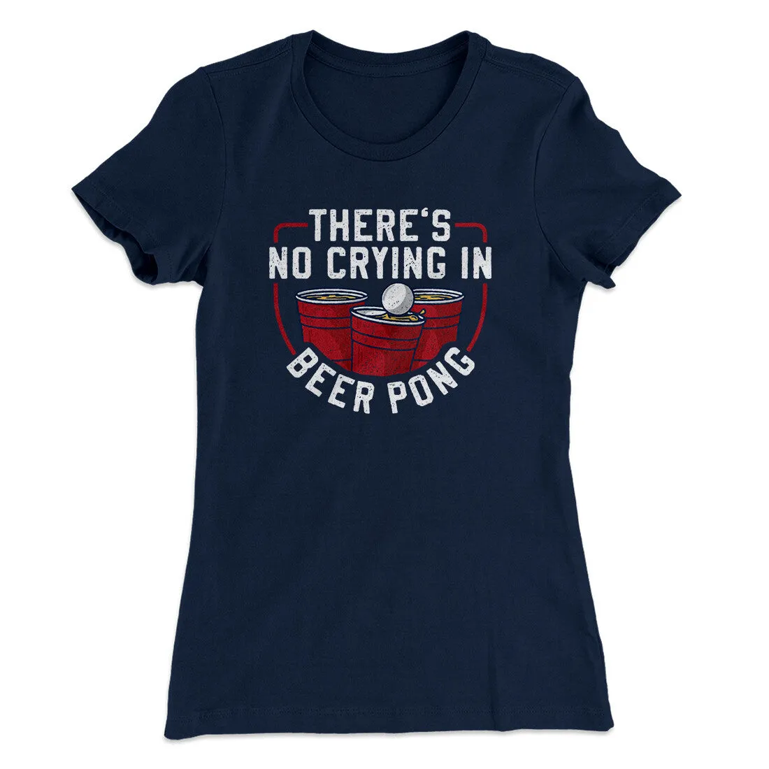 There’s No Crying In Beer Pong Women's T-Shirt