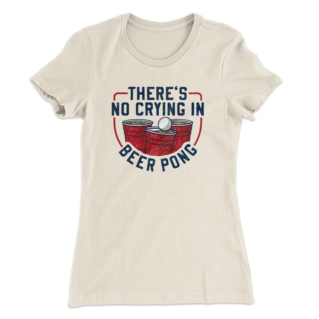 There’s No Crying In Beer Pong Women's T-Shirt