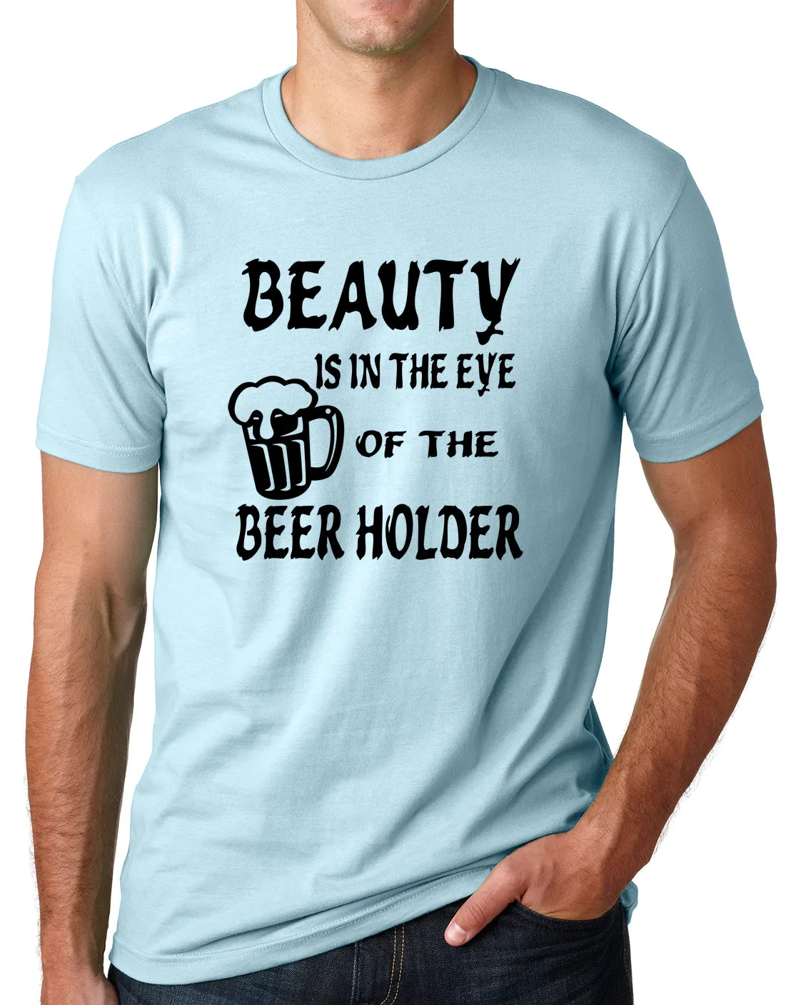 Think Out Loud Apparel Beauty is In The Eye of The Beer Holder Funny Drunk Shirt