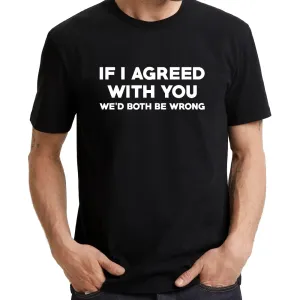 UT IF I AGREE WITH YOU WE'D BOTH BE WRONG Statement Unisex T-Shirt