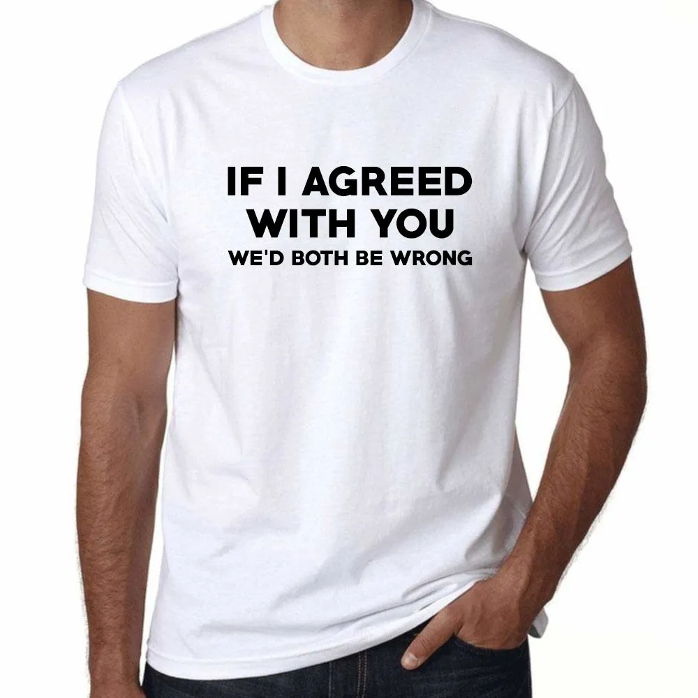 UT IF I AGREE WITH YOU WE'D BOTH BE WRONG Statement Unisex T-Shirt