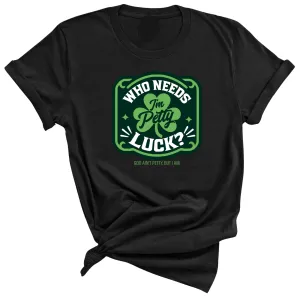 Who Needs Luck I'm Petty Unisex Tee