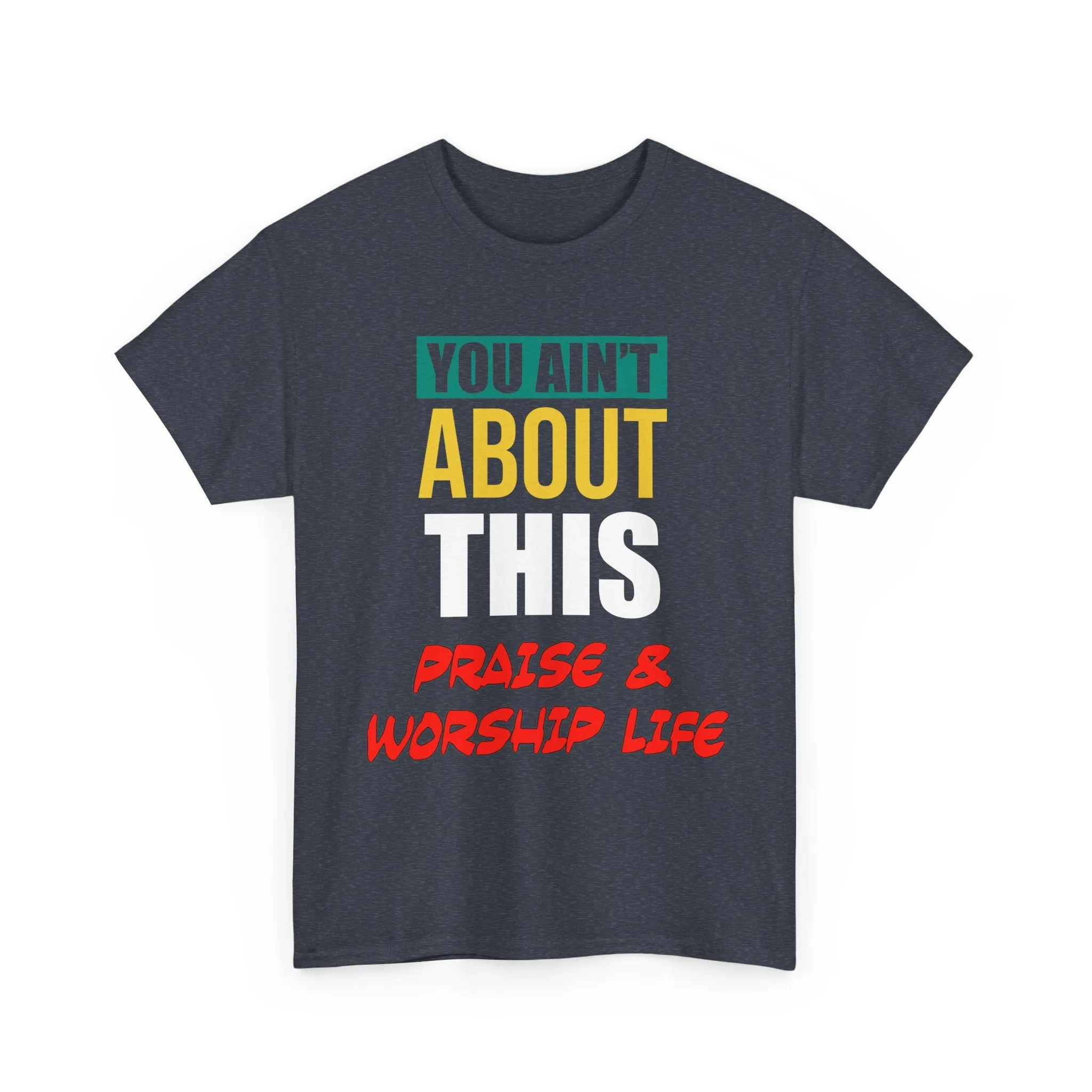 You Ain't About This Praise & Worship Life Version 2 Unisex Heavy Cotton Tee