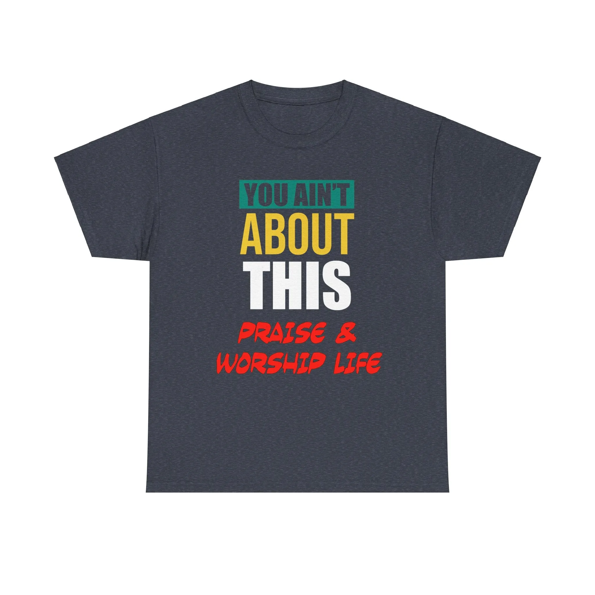 You Ain't About This Praise & Worship Life Version 2 Unisex Heavy Cotton Tee