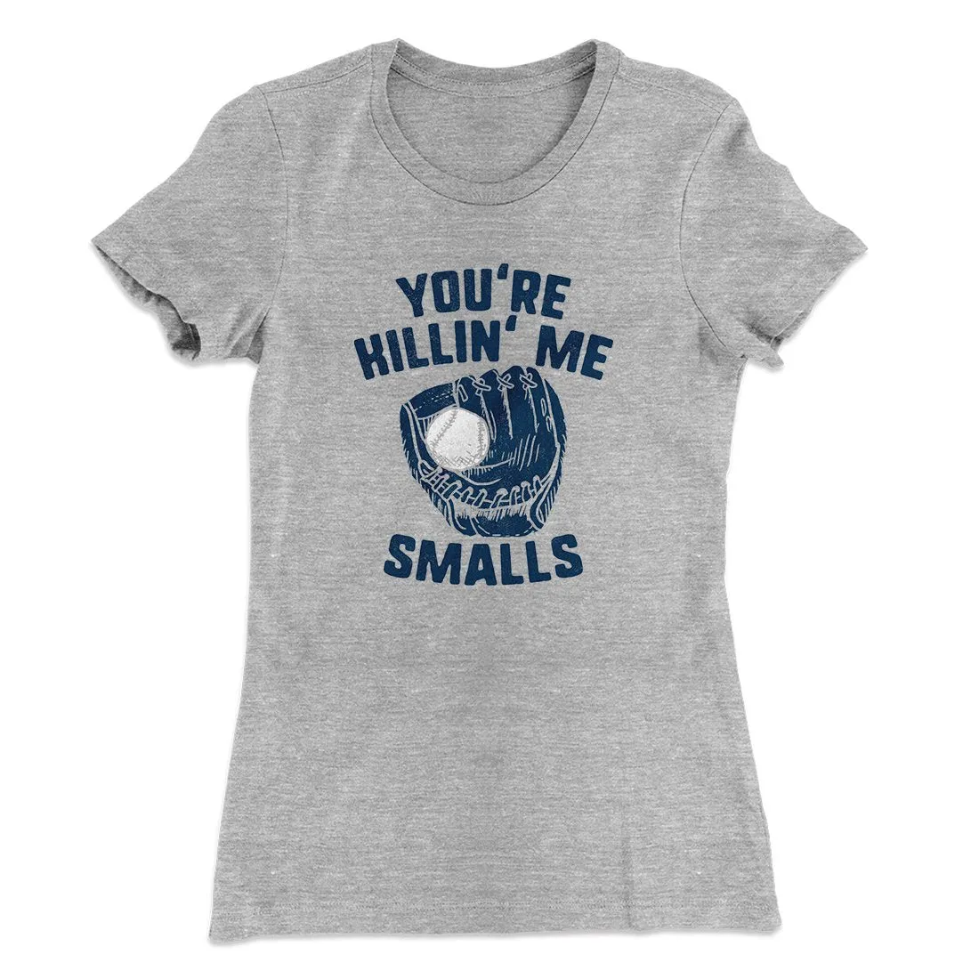 You're Killin' Me Smalls Women's T-Shirt