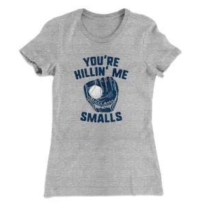 You're Killin' Me Smalls Women's T-Shirt